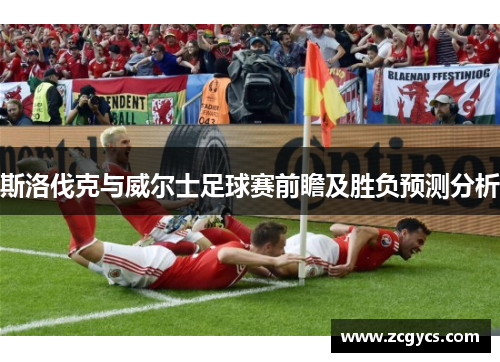 斯洛伐克与威尔士足球赛前瞻及胜负预测分析